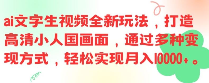 ai文字生视频全新玩法，打造高清小人国画面，通过多种变现方式，轻松实现月入1W+【揭秘】-智创网