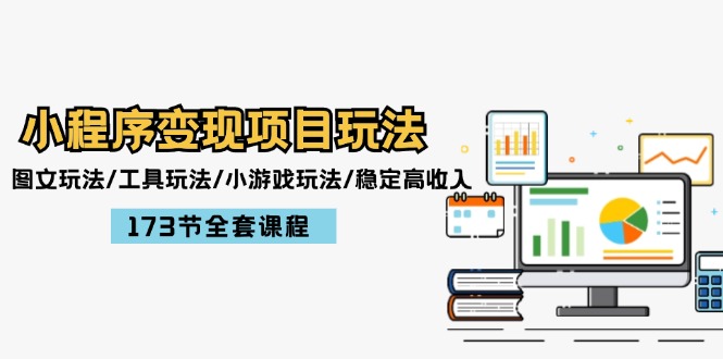 （12075期）小程序变现项目玩法：图文玩法/工具玩法/小游戏玩法/稳定高收入/173节课程-智创网