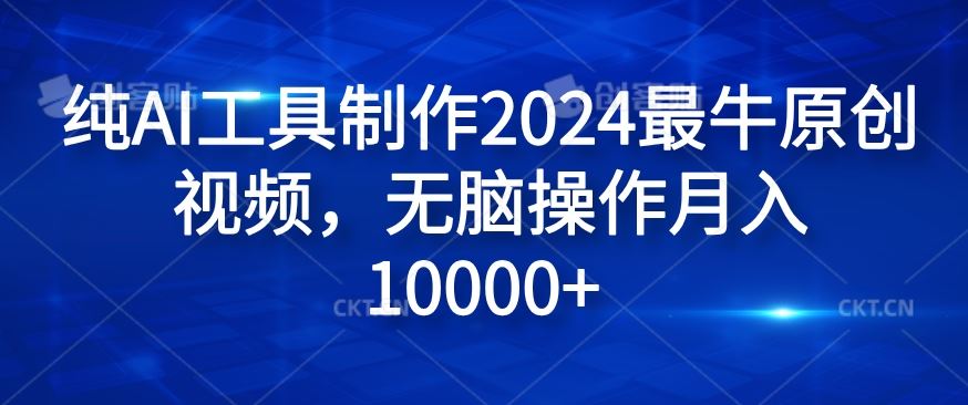 纯AI工具制作2024最牛原创视频，无脑操作月入1W+【揭秘】-智创网