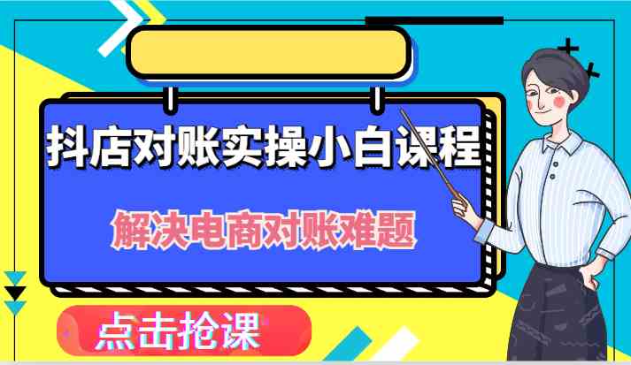 抖店财务对账实操小白课程，解决你的电商对账难题！-智创网