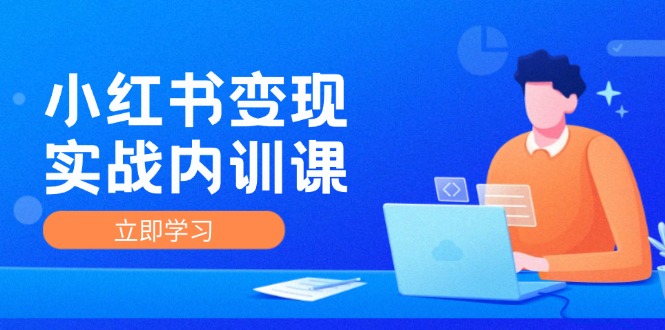 （12154期）小红书变现实战内训课，0-1实现小红书-IP变现 底层逻辑/实战方法/训练结合-智创网