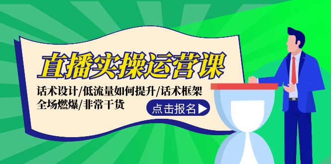 直播实操运营课：话术设计/低流量如何提升/话术框架/全场燃爆/非常干货-智创网