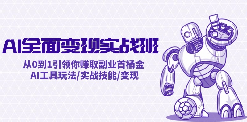 （12170期）AI全面变现实操班：从0到1引领你赚取副业首桶金 AI工具玩法/实战技能/变现-智创网