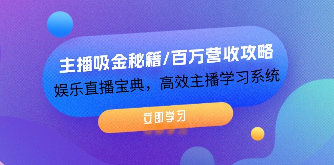 （12188期）主播吸金秘籍/百万营收攻略，娱乐直播宝典，高效主播学习系统-智创网
