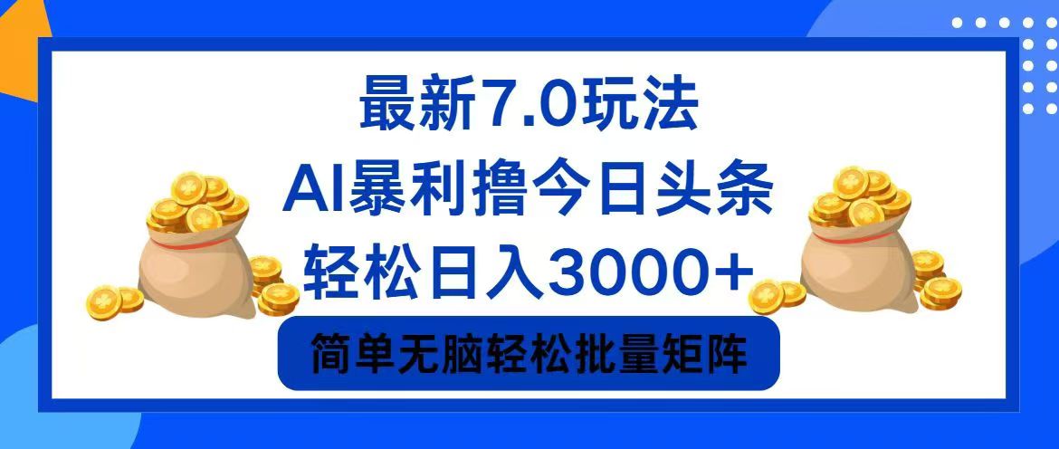 （12191期）今日头条7.0最新暴利玩法，轻松日入3000+-智创网
