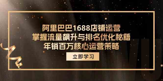 阿里巴巴1688店铺运营，掌握流量飙升与排名优化秘籍 年销百万核心运营策略-智创网