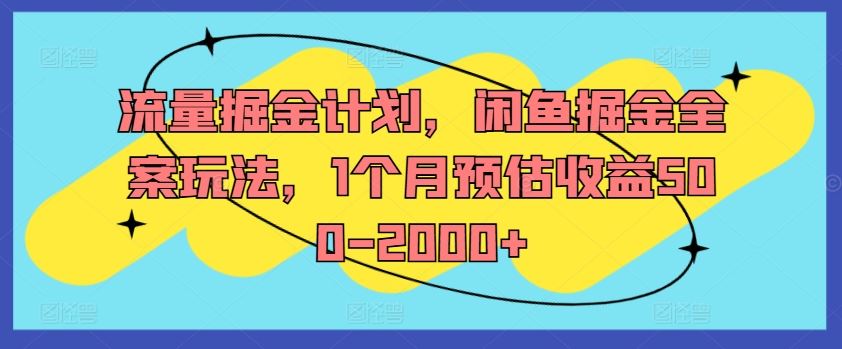 流量掘金计划，闲鱼掘金全案玩法，1个月预估收益500-2000+-智创网
