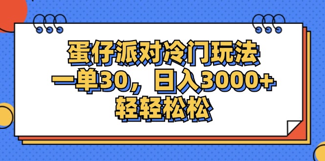 （12224期）蛋仔派对冷门玩法，一单30，日入3000+轻轻松松-智创网