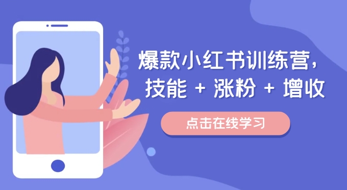 爆款小红书训练营（46期），技能+涨粉+增收，用好小红书做喜欢又擅长的事，涨粉又赚钱-智创网