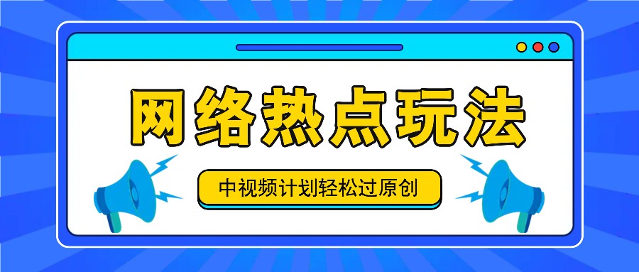 中视频计划之网络热点玩法，每天几分钟利用热点拿收益！-智创网