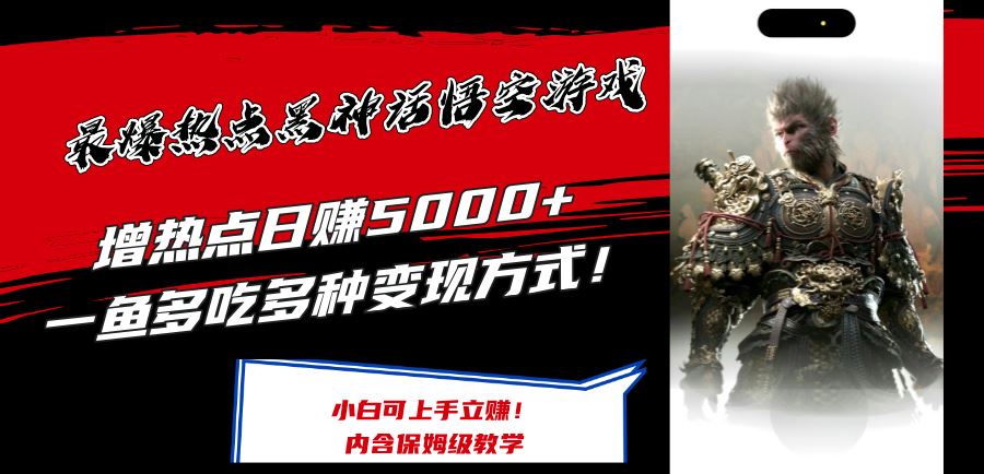 最爆热点黑神话悟空游戏，增热点日赚5k+，一鱼多吃多种变现方式，可立马上手赚钱【揭秘】-智创网