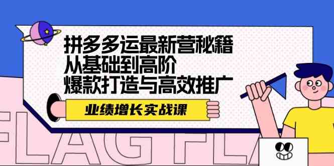 拼多多运最新营秘籍：业绩增长实战课，从基础到高阶，爆款打造与高效推广-智创网