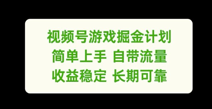 视频号游戏掘金计划，简单上手自带流量，收益稳定长期可靠【揭秘】-智创网