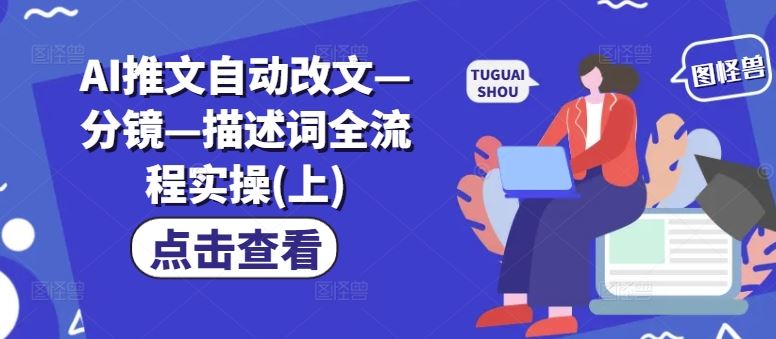AI推文自动改文—分镜—描述词全流程实操(上)-智创网