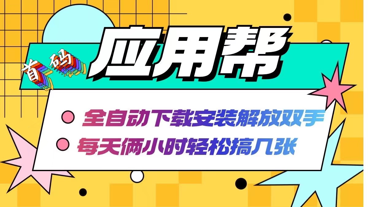 （12327期）应用帮下载安装拉新玩法 全自动下载安装到卸载 每天俩小时轻松搞几张-智创网