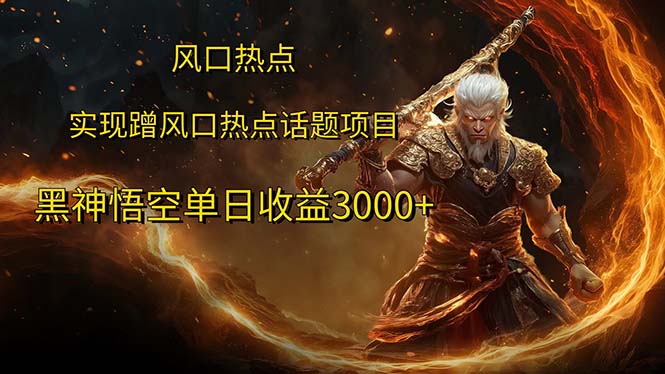 （12328期）风口热点项目黑神话悟空单日收益3000+-智创网