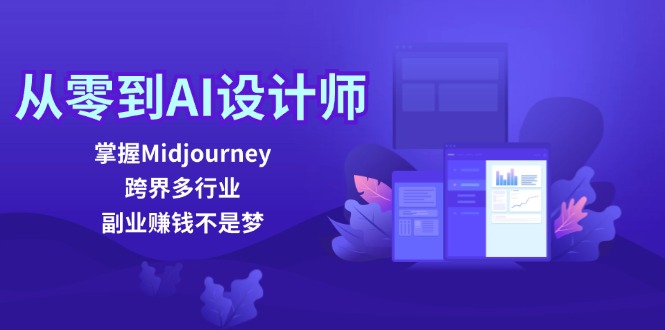 从零到AI设计师：掌握Midjourney，跨界多行业，副业赚钱不是梦-智创网