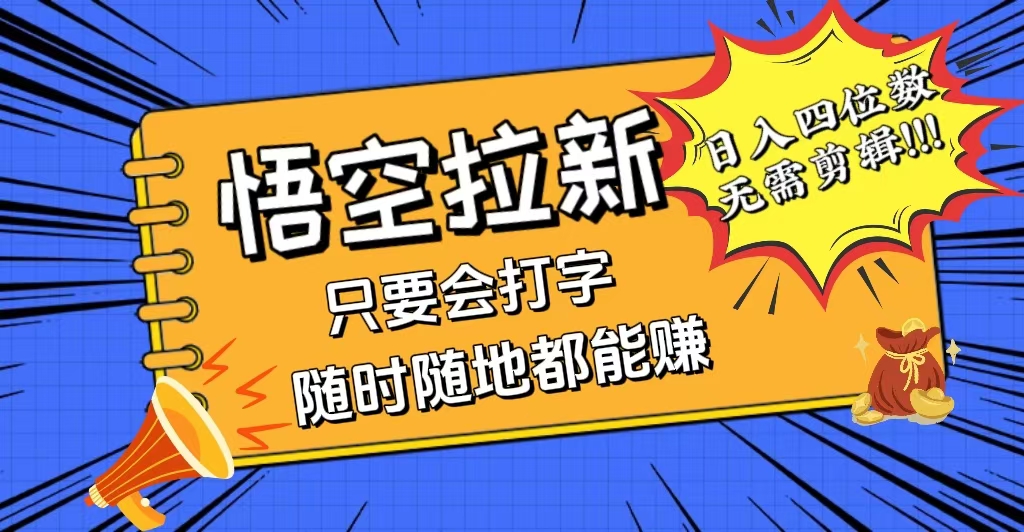 （12408期）会打字就能赚，悟空拉新最新玩法，日入四位数，无需作品，小白也能当天…-智创网