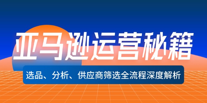（12425期）亚马逊运营秘籍：选品、分析、供应商筛选全流程深度解析（无水印）-智创网