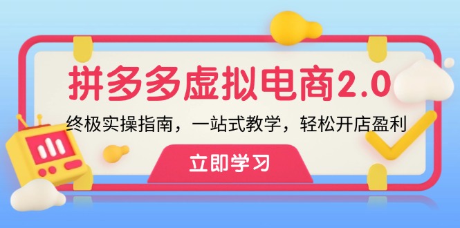 （12453期）拼多多 虚拟项目-2.0：终极实操指南，一站式教学，轻松开店盈利-智创网