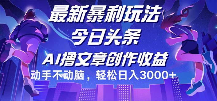 （12469期）今日头条最新暴利玩法，动手不动脑轻松日入3000+-智创网
