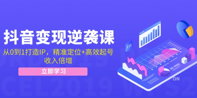 （12480期）抖音变现逆袭课：从0到1打造IP，精准定位+高效起号，收入倍增-智创网