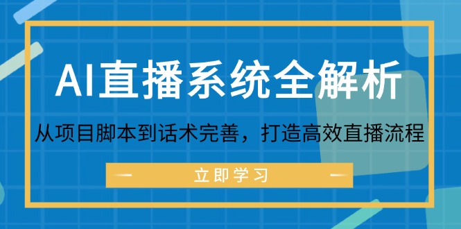 （12509期）AI直播系统全解析：从项目脚本到话术完善，打造高效直播流程-智创网