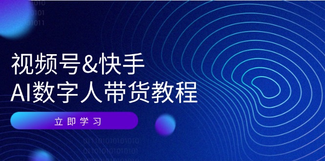 视频号快手AI数字人带货教程：认知、技术、运营、拓展与资源变现-智创网