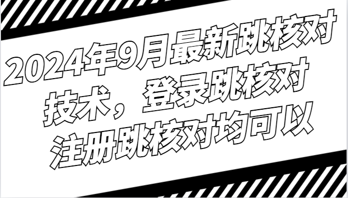 2024年9月最新跳核对技术，登录跳核对，注册跳核对均可以-智创网