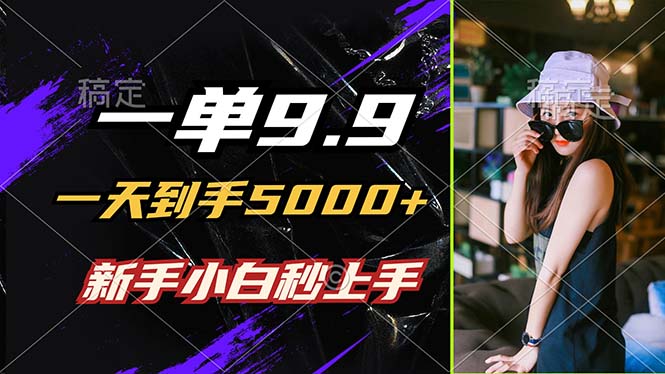 （12536期）一单9.9，一天到手5000+，不挑人，小白当天上手，制作作品只需1分钟-智创网