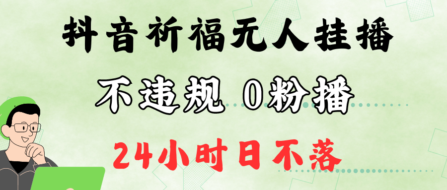 抖音最新祈福无人挂播，单日撸音浪收2万+0粉手机可开播，新手小白一看就会-智创网