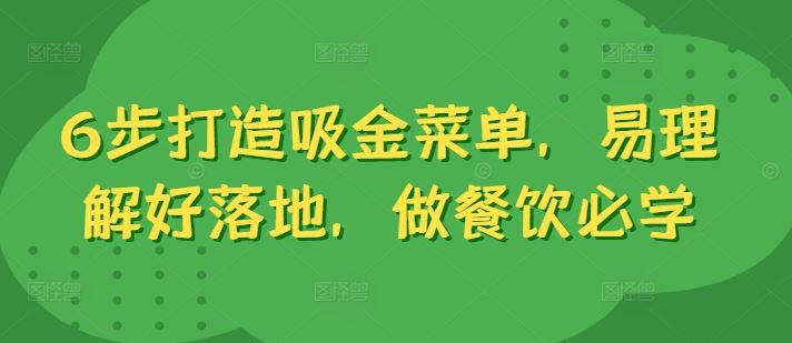 6步打造吸金菜单，易理解好落地，做餐饮必学-智创网