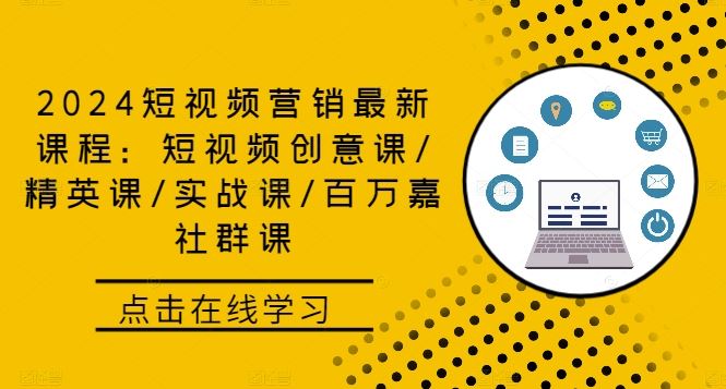 2024短视频营销最新课程：短视频创意课/精英课/实战课/百万嘉社群课-智创网