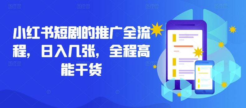 小红书短剧的推广全流程，日入几张，全程高能干货-智创网