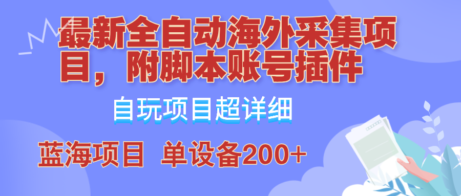 （12646期）全自动海外采集项目，带脚本账号插件教学，号称单日200+-智创网
