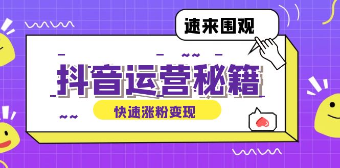 （12656期）抖音运营涨粉秘籍：从零到一打造盈利抖音号，揭秘账号定位与制作秘籍-智创网