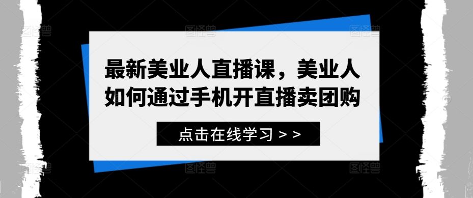 最新美业人直播课，美业人如何通过手机开直播卖团购-智创网