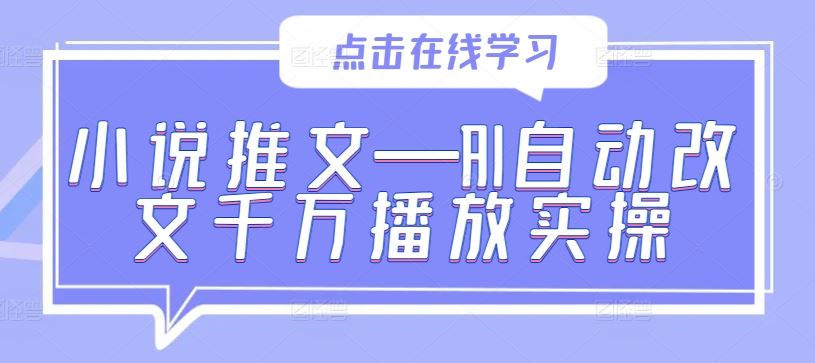小说推文—AI自动改文千万播放实操-智创网