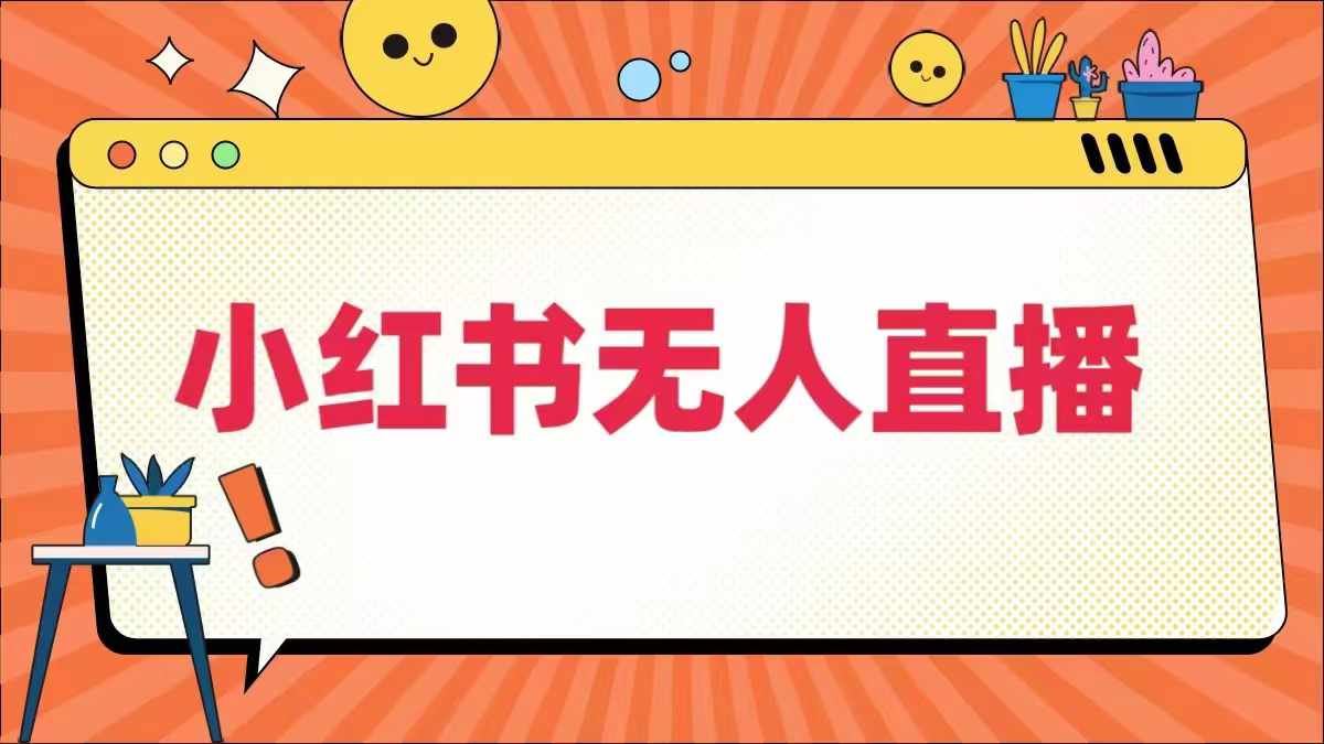 小红书无人直播，​最新小红书无人、半无人、全域电商-智创网