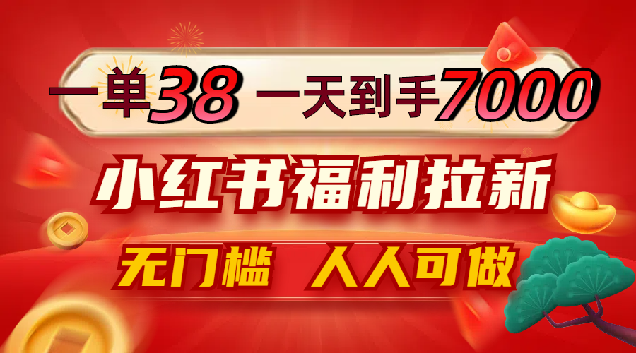 （12741期）一单38，一天到手7000+，小红书福利拉新，0门槛人人可做-智创网