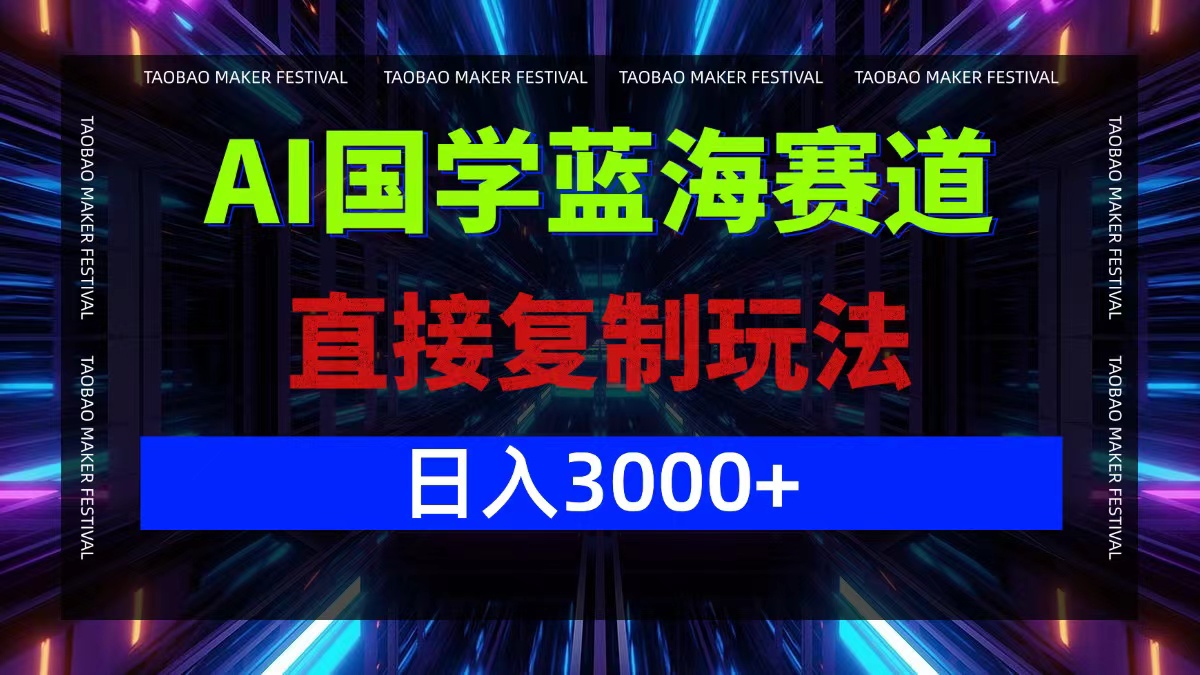 （12748期）AI国学蓝海赛道，直接复制玩法，轻松日入3000+-智创网