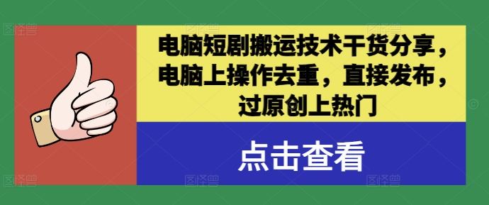 电脑短剧搬运技术干货分享，电脑上操作去重，直接发布，过原创上热门-智创网