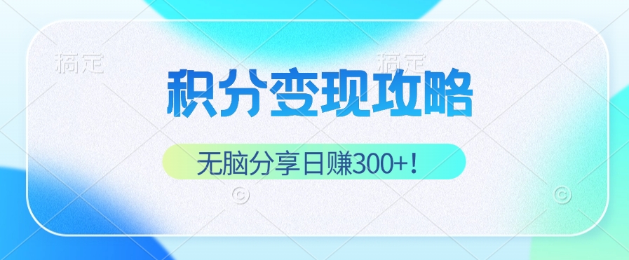 （12781期）积分变现攻略 带你实现稳健睡后收入，只需无脑分享日赚300+-智创网