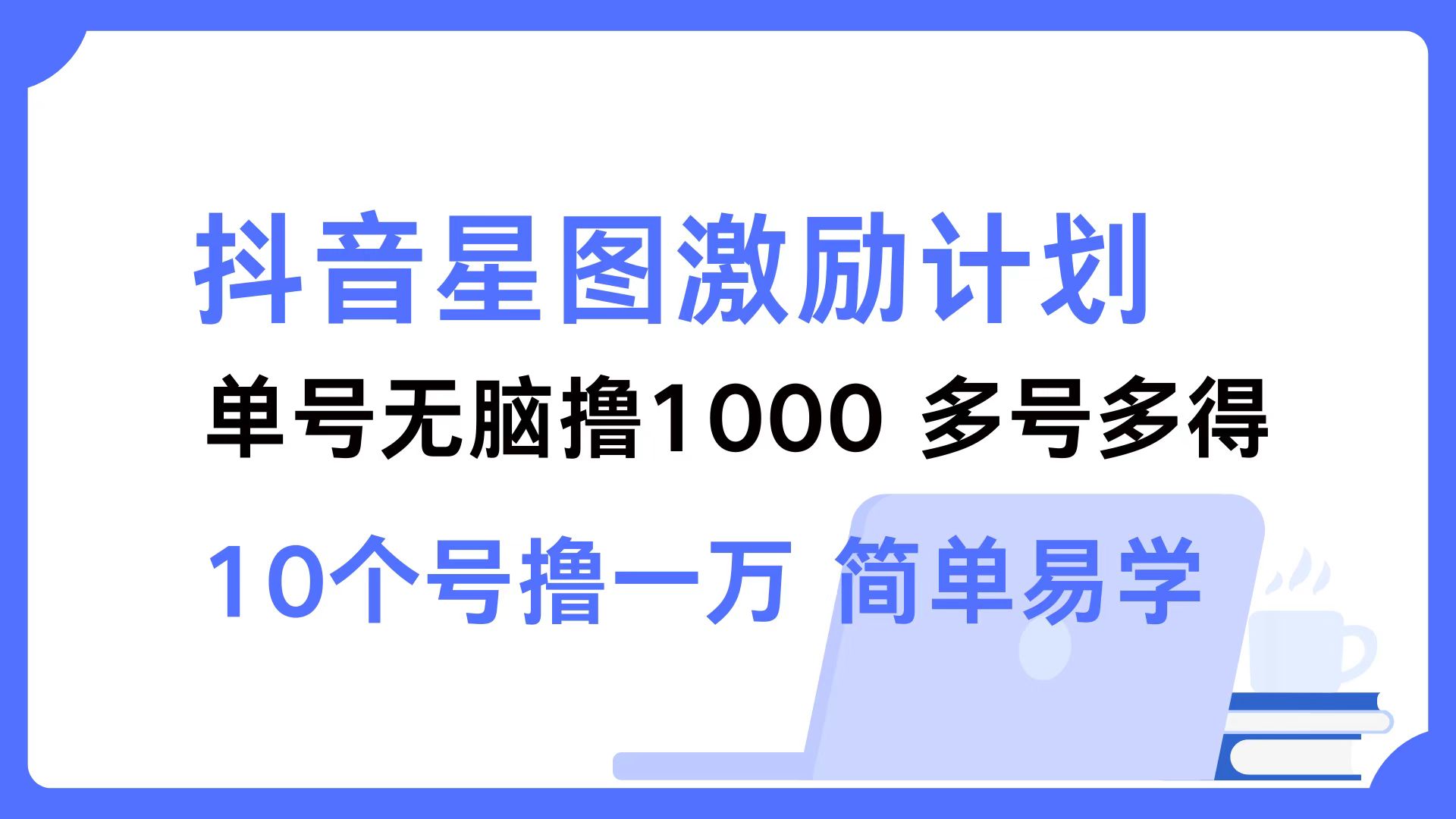 （12787期）抖音星图激励计划 单号可撸1000  2个号2000  多号多得 简单易学-智创网