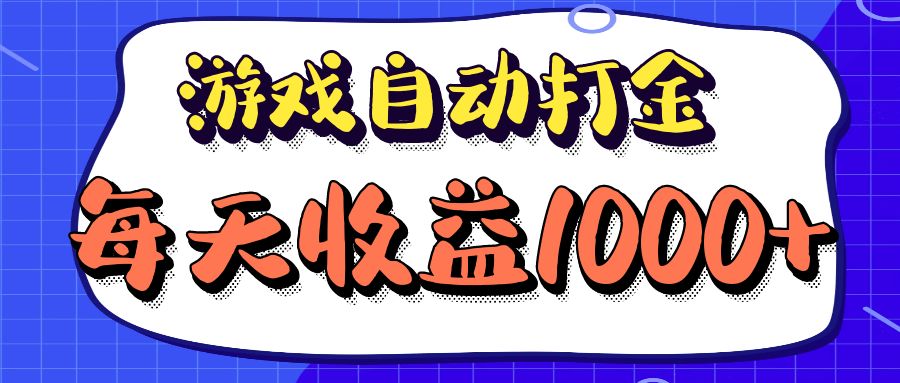 （12799期）老款游戏自动打金项目，每天收益1000+ 长期稳定-智创网