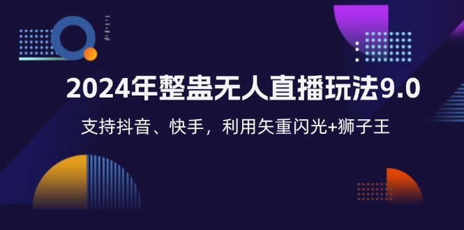 （12810期）2024年整蛊无人直播玩法9.0，支持抖音、快手，利用矢重闪光+狮子王…-智创网