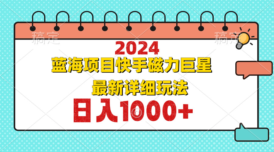 （12828期）2024最新蓝海项目快手磁力巨星最新最详细玩法-智创网