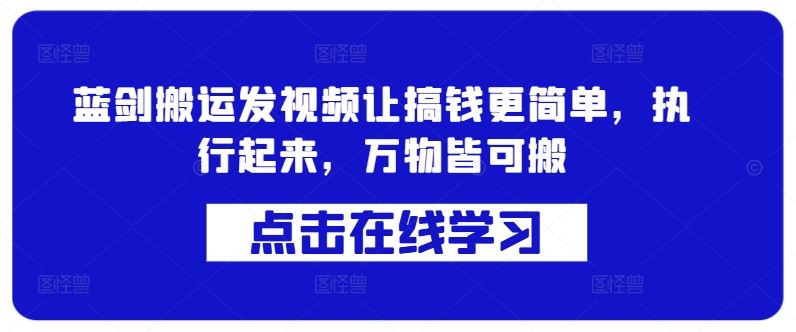 蓝剑搬运发视频让搞钱更简单，执行起来，万物皆可搬-智创网