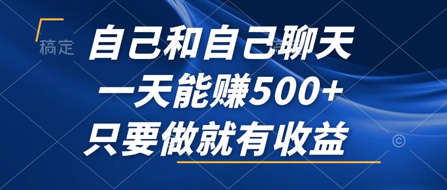 （12865期）自己和自己聊天，一天能赚500+，只要做就有收益，不可错过的风口项目！-智创网