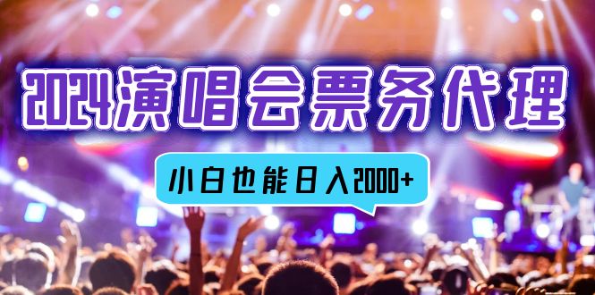 （12867期）2024演唱会票务代理，全网最低价票务渠道，小白也能轻松日入2000+-智创网